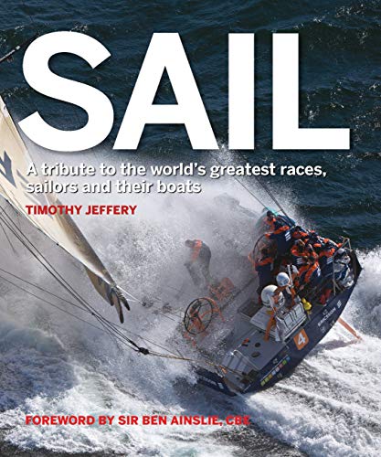 Stock image for Sail: A tribute to the world's greatest races, sailors and their boats Jeffery, Timothy and Ainslie, Ben for sale by Aragon Books Canada