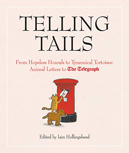 Stock image for Telling Tails : Calamitous Cats, Hopeless Hounds, Tyrannical Tortoises and So Much More: Telegraph Readers and Their Pet Subjects for sale by Better World Books