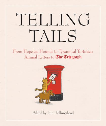 Stock image for Telling Tails : Calamitous Cats, Hopeless Hounds, Tyrannical Tortoises and So Much More: Telegraph Readers and Their Pet Subjects for sale by Better World Books