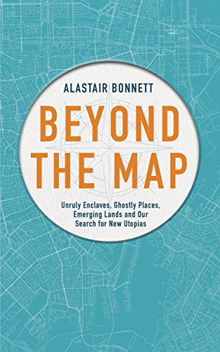 9781781316382: Beyond the Map (from the author of Off the Map): Unruly enclaves, ghostly places, emerging lands and our search for new utopias