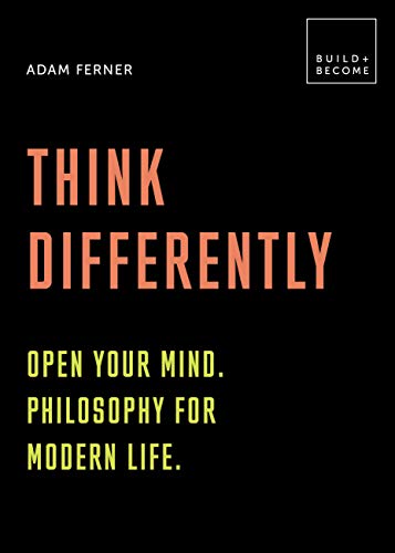 Stock image for Think Differently: Open your mind. Philosophy for modern life: 20 thought-provoking lessons (BUILD+BECOME) for sale by SecondSale