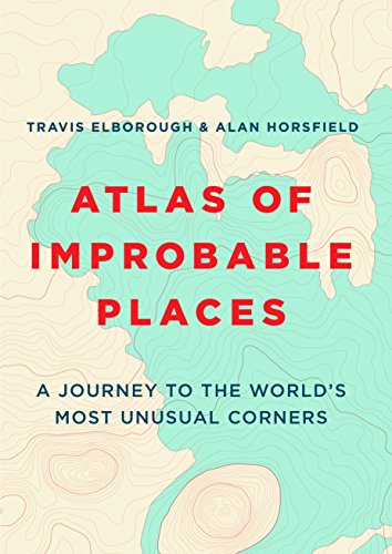 9781781317631: Atlas of Improbable Places: A Journey to the World's Most Unusual Corners (Unexpected Atlases)