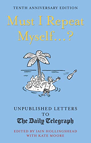 Beispielbild fr Must I Repeat Myself.?: Unpublished Letters to the Daily Telegraph (Daily Telegraph Letters) zum Verkauf von WorldofBooks