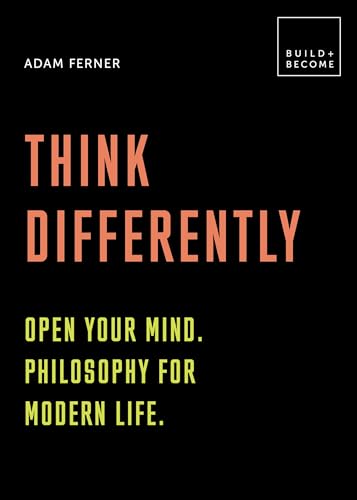 Beispielbild fr Think Differently: Open your mind. Philosophy for modern life: 20 thought-provoking lessons (BUILD+BECOME) zum Verkauf von PlumCircle