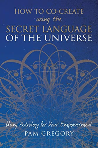 Stock image for How to Co-Create Using the Secret Language of the Universe: Using Astrology for your Empowerment for sale by SecondSale