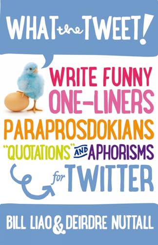 What the Tweet!?: Write Funny One-liners, Paraprosdokians, "Quotations" and Aphorisms for Twitter (9781781330647) by Nuttall