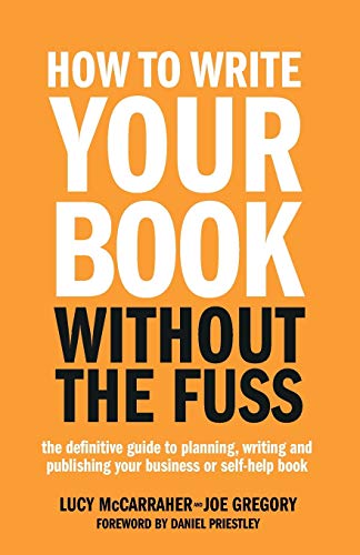 Beispielbild fr How To Write Your Book Without The Fuss: The definitive guide to planning, writing and publishing your business or self-help book zum Verkauf von AwesomeBooks