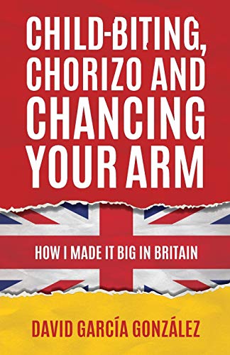 Stock image for Child-biting, Chorizo and Chancing Your Arm: How I Made It Big in Britain for sale by MusicMagpie