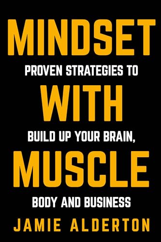 Stock image for Mindset With Muscle: Proven Strategies to Build Up Your Brain, Body and Business for sale by Goodwill of Colorado