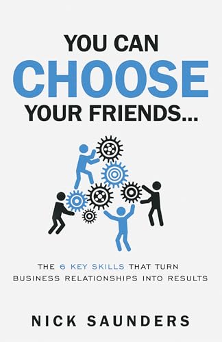 Beispielbild fr You Can Choose Your Friends: The Powerful 6 Step Model That Turns Business Relationships Into Results: The 6 Key Skills That Turns Business Relationships Into Results zum Verkauf von WorldofBooks