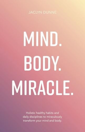 Beispielbild fr Mind Body Miracle: Holistic healthy habits and daily disciplines to miraculously transform your mind and body. zum Verkauf von WorldofBooks