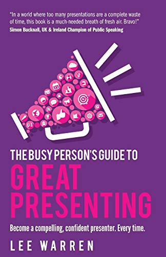 9781781333259: The Busy Person's Guide To Great Presenting: Become a compelling, confident presenter. Every time.