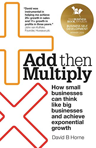 Beispielbild fr Add Then Multiply: How small businesses can think like big businesses and achieve exponential growth zum Verkauf von WorldofBooks
