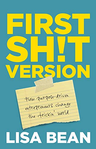 Stock image for First Sh!t Version: How purpose driven entrepreneurs change the frickin' world for sale by WorldofBooks