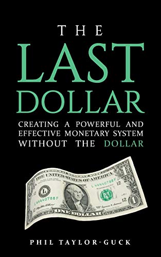 Beispielbild fr The Last Dollar: Creating a powerful and effective monetary system without the Dollar zum Verkauf von WorldofBooks