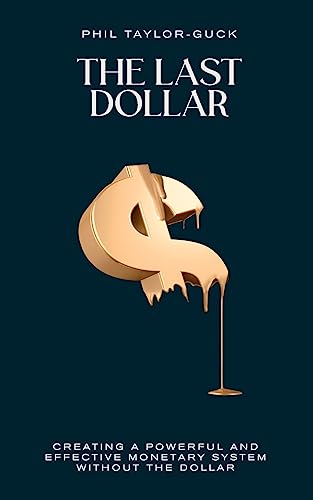9781781334478: The Last Dollar: Creating a powerful and effective monetary system without the Dollar
