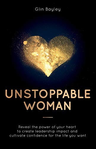 Imagen de archivo de Unstoppable Woman: Reveal the power of your heart to create leadership impact and cultivate confidence for the life you want a la venta por WorldofBooks