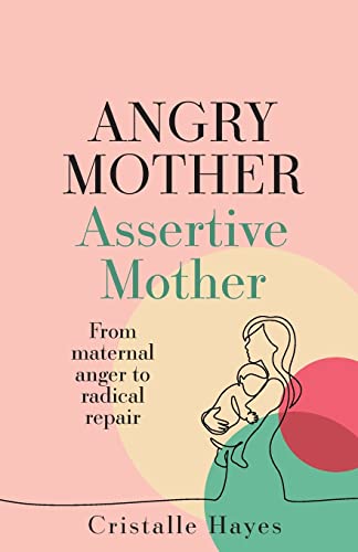 9781781336502: Angry Mother Assertive Mother: From maternal anger to radical repair