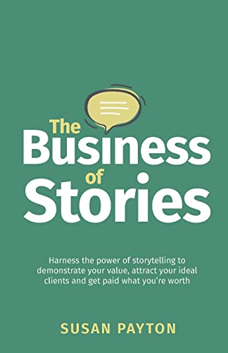 Stock image for The Business of Stories: Harness the power of storytelling to demonstrate your value, attract your ideal clients and get paid what you  re worth for sale by AwesomeBooks