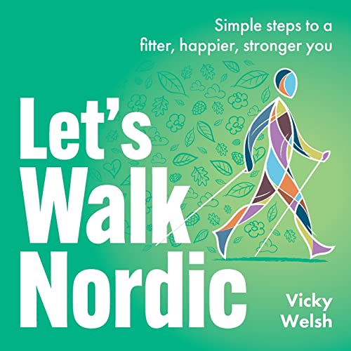 

Let's Walk Nordic: Simple steps to a fitter, happier, stronger you