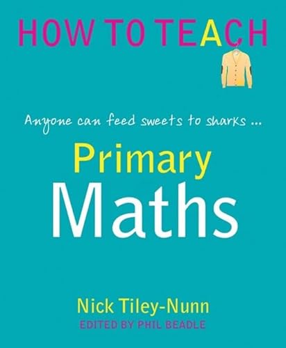 Beispielbild fr Primary Maths - anyone can feed sweets to sharks. (Phil Beadle's How To Teach Series) zum Verkauf von AwesomeBooks