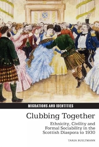 Stock image for Clubbing Together: Ethnicity, Civility and Formal Sociability in the Scottish Diaspora to 1930 (Migrations and Identities, 4) for sale by Irish Booksellers