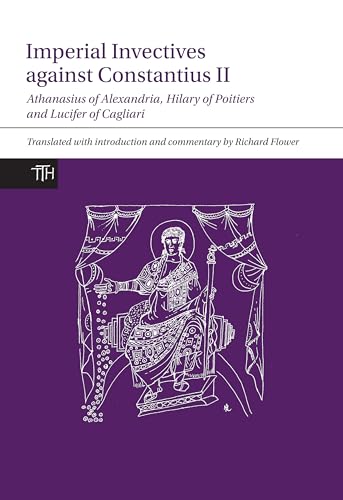9781781383278: Imperial Invectives Against Constantius II: Athanasius of Alexandria, History of the Arians, Hilary of Poitiers, Against Constantius and Lucifer of ... The Necessity of Dying for the Son of God: 67