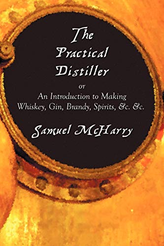 Stock image for The Practical Distiller, or an Introduction to Making Whiskey, Gin, Brandy, Spirits, &C. &C. for sale by ThriftBooks-Atlanta