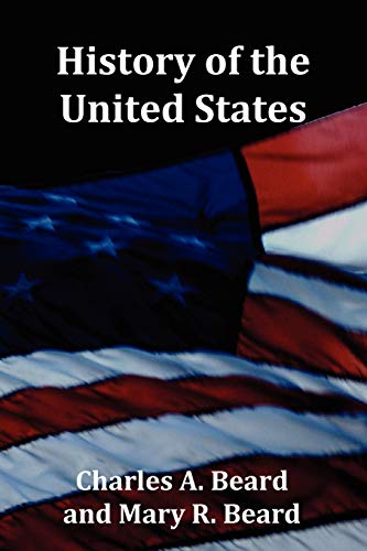 History of the United States - with Index, Topical Syllabus, footnotes, tables of populations and Presidents and copious illustrations (9781781390856) by Beard, Charles A; Beard, Mary R