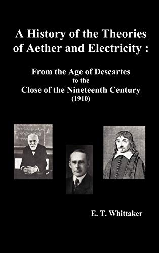 9781781391303: A History of the Theories of Aether and Electricity: From the Age of Descartes to the Close of the Nineteenth Century (1910), (Fully Illustrated)