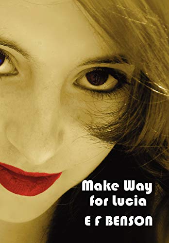 Stock image for Make Way for Lucia - the Complete Mapp and Lucia - Queen Lucia, Miss Mapp Including 'the Male Impersonator', Lucia in London, Mapp and Lucia, Lucia's Pr for sale by Better World Books Ltd