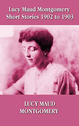 Beispielbild fr Lucy Maud Montgomery Short Stories 1902-1903 zum Verkauf von Lucky's Textbooks