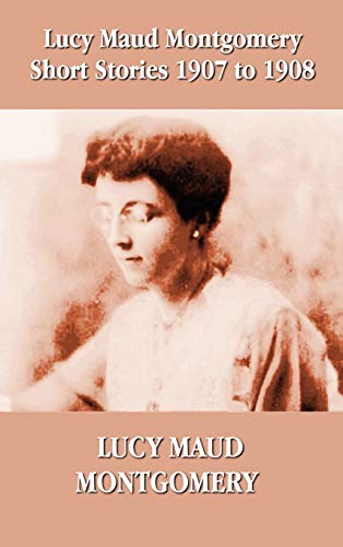 Beispielbild fr Lucy Maud Montgomery Short Stories 1907-1908 zum Verkauf von ThriftBooks-Dallas