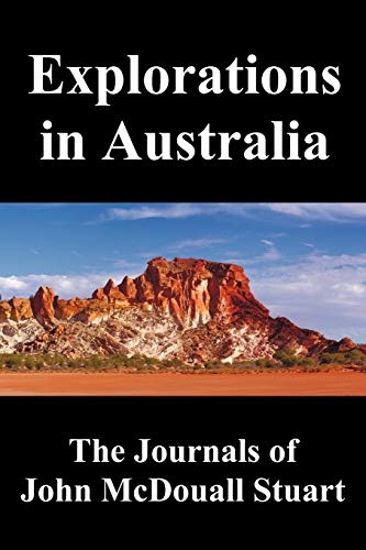 Explorations in Australia: The Journals of John McDouall Stuart, Fully Illustrated (9781781392775) by Stuart, John McDouall