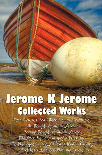 9781781393581: Jerome K Jerome, Collected Works (Complete and Unabridged), Including: Three Men in a Boat (to Say Nothing of the Dog) (Illustrated), Three Men on the