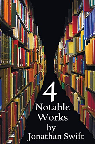 Beispielbild fr Four Notable Works by Jonathan Swift (Complete and Unabridged), Including: Gulliver's Travels, a Modest Proposal, a Tale of a Tub and the Battle of Th zum Verkauf von Ria Christie Collections