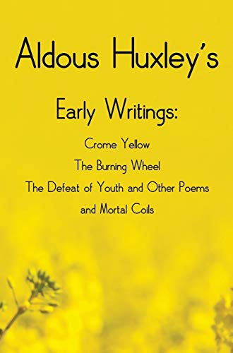 9781781394861: Aldous Huxley's Early Writings including (complete and unabridged) Crome Yellow, The Burning Wheel, The Defeat of Youth and Other Poems and Mortal Coils