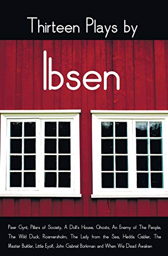 Imagen de archivo de Thirteen Plays by Ibsen, including complete and unabridged Peer Gynt, Pillars of Society, A Doll's House, Ghosts, An Enemy of The People, The Wild Master Builder, Little Eyolf, John Gabriel Bo a la venta por PBShop.store US