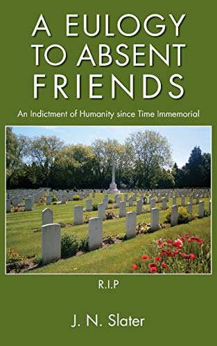 Beispielbild fr A Eulogy to Absent Friends - An Indictment of Humanity Since Time Immemorial zum Verkauf von AwesomeBooks