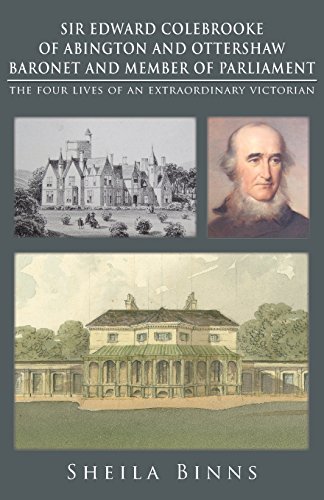 Stock image for Sir Edward Colebrooke of Abington and Ottershaw Baronet and Member of Parliament: The Four Lives of an Extraordinary Victorian for sale by WorldofBooks