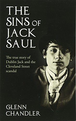 Beispielbild fr The Sins of Jack Saul - The True Story of Dublin Jack and the Cleveland Street Scandal zum Verkauf von ThriftBooks-Atlanta