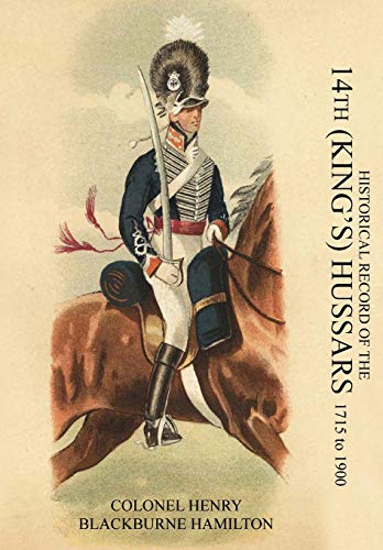 Stock image for HISTORICAL RECORD OF THE 14TH (KING'S) HUSSARS 1715-1900 for sale by Richard Sylvanus Williams (Est 1976)