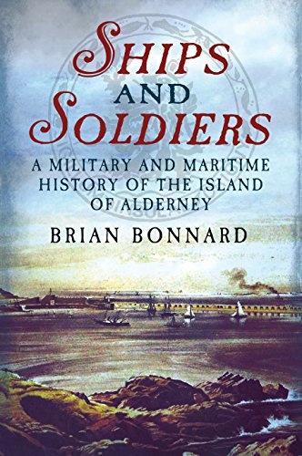 Stock image for Ships and Soldiers: A Military and Maritime History of the Island of Alderney for sale by WeBuyBooks