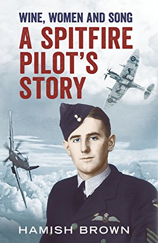 Stock image for Wine, Women and Song: A Spitfire Pilot's Story Compiled from Doug Brown's Letters and Reminscences for sale by WorldofBooks