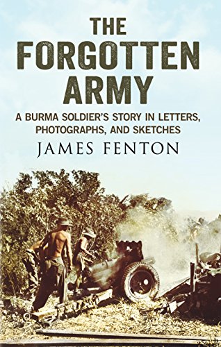 The Forgotten Army: A Burma Soldier's Story in Letters, Photographs and Sketches (9781781550472) by Fenton, James