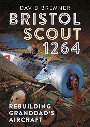 Imagen de archivo de Bristol Scout 1264: Rebuilding Granddad  s Aircraft a la venta por HPB-Ruby