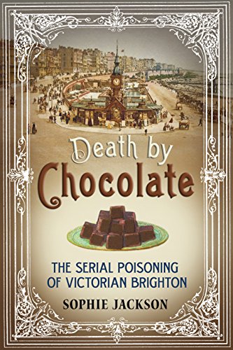 Beispielbild fr Death by Chocolate: The Serial Poisoning of Victorian Brighton zum Verkauf von WorldofBooks
