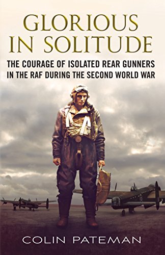 Stock image for Glorious in Solitude: The Courage of Isolated Rear Gunners in the RAF During the Second World War for sale by Amazing Book Company