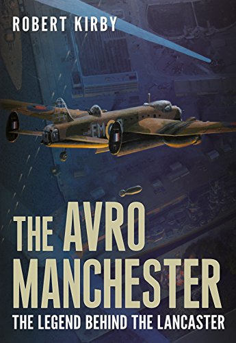 Stock image for The Avro Manchester: The Legend Behind the Lancaster for sale by WorldofBooks