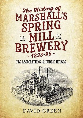 The History of Marshalls Spring Mill Brewery 1833-95 Its Associations & Public Houses (9781781553145) by Green, David